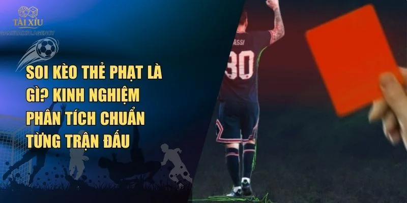 Kèo cược thẻ phạt là kèo chơi không dễ ăn.