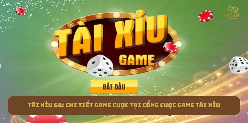 Tài Xỉu 68: Chi Tiết Game Cược Tại Cổng Cược Game Tài Xỉu